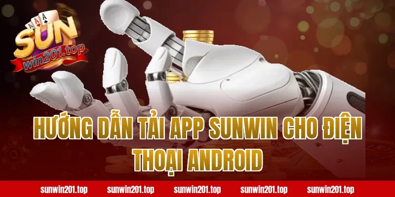 Hướng dẫn tải app Sunwin cho điện thoại Android